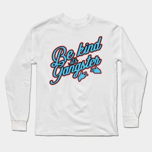 'Be Kind, It's Gangster' Radical Kindness Shirt Long Sleeve T-Shirt